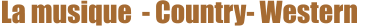 La musique  - Country- Western