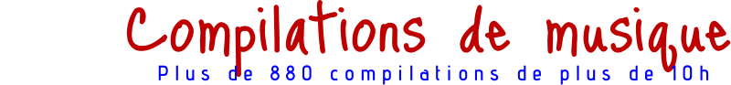 Compilations de musique        Plus de 880 compilations de plus de 10h