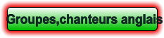 Groupes,chanteurs anglais