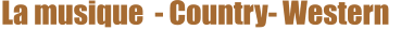 La musique  - Country- Western